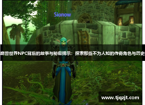 魔兽世界NPC背后的故事与秘密揭示：探索那些不为人知的传奇角色与历史