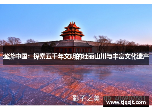遨游中国：探索五千年文明的壮丽山川与丰富文化遗产